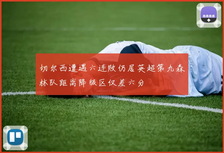 切尔西遭遇六连败仍居英超第九森林队距离降级区仅差六分
