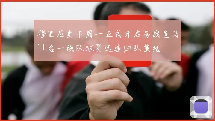 穆里尼奥下周一正式开启备战皇马11名一线队球员迅速归队集结