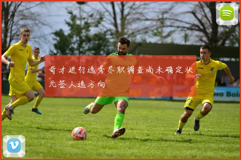 奇才进行选秀尽职调查尚未确定状元签人选方向